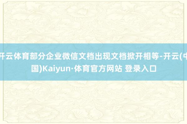 开云体育部分企业微信文档出现文档掀开相等-开云(中国)Kaiyun·体育官方网站 登录入口