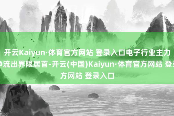 开云Kaiyun·体育官方网站 登录入口电子行业主力资金净流出界限居首-开云(中国)Kaiyun·体育官方网站 登录入口