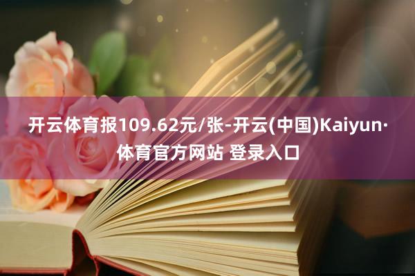 开云体育报109.62元/张-开云(中国)Kaiyun·体育官方网站 登录入口