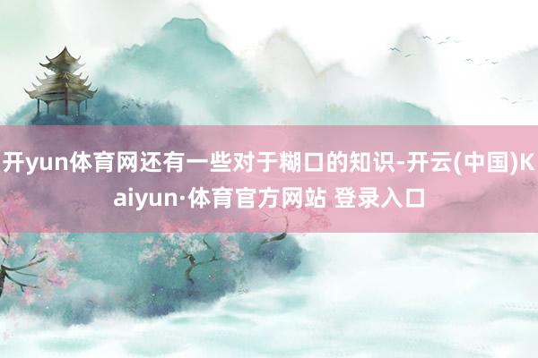 开yun体育网还有一些对于糊口的知识-开云(中国)Kaiyun·体育官方网站 登录入口